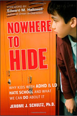Image of Dr. Jerome Schultz's book - 
            Nowehere to Hide: Why Kids with ADHD and LD Hate School and What We Can Do About It.